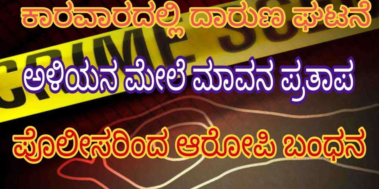 Murder/ ಕಾರವಾರದಲ್ಲಿ ದಾರುಣ ಘಟನೆ. ಅಳಿಯನ ಕೊಂದ ಮಾವ.