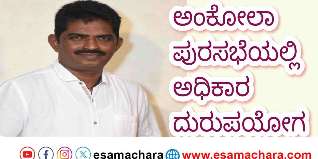 Ankola TMC/  ಕರ್ತವ್ಯ ಲೋಪ, ಅಧಿಕಾರ ದುರುಪಯೋಗ. ಅಂಕೋಲಾ ಪುರಸಭೆ ಅಧ್ಯಕ್ಷ, ಸದಸ್ಯರ ವಿರುದ್ಧ ಲೋಕಾಯುಕ್ತರಲ್ಲಿ ದೂರು:  ಮಂಜುನಾಥ ನಾಯ್ಕ