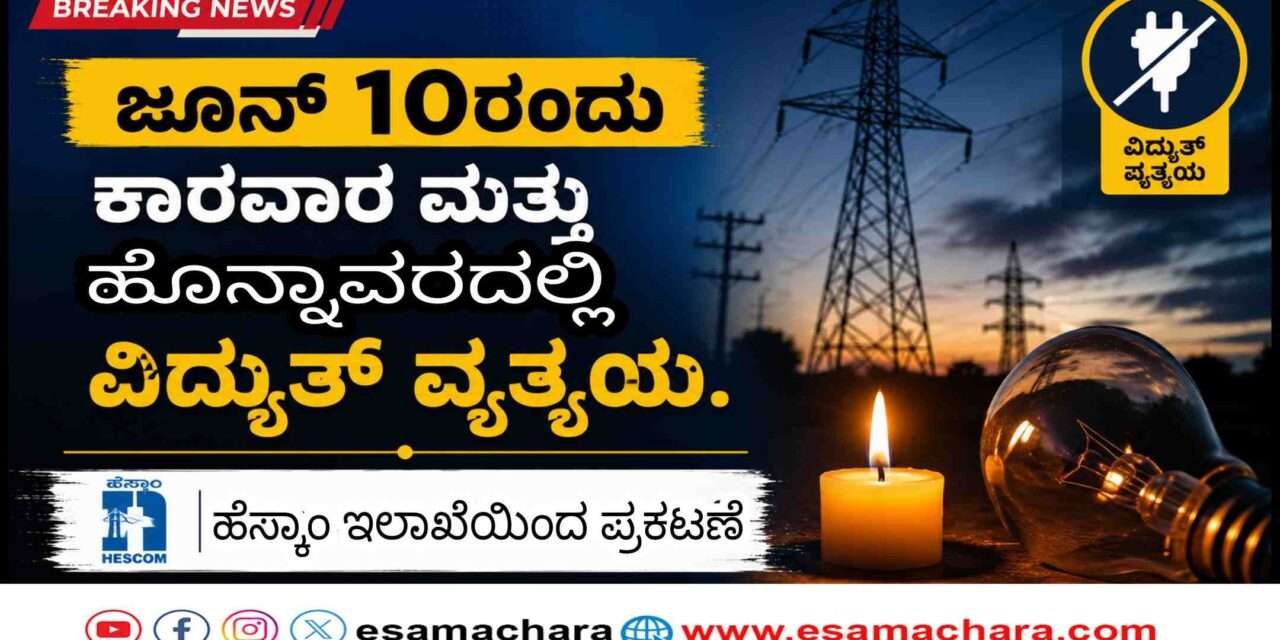 Hescom News/ ಜೂನ್ 10ರಂದು ಕಾರವಾರ ಮತ್ತು ಹೊನ್ನಾವರದ ಕೆಲ ಭಾಗಗಳಲ್ಲಿ ವಿದ್ಯುತ್ ವ್ಯತ್ಯಯ.