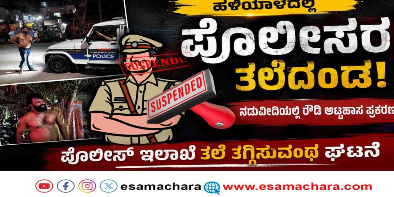 Police Action/ ಹಳಿಯಾಳದಲ್ಲಿ ರೌಡಿ ಅಟ್ಟಹಾಸ ಪ್ರಕರಣ. ನಿರ್ಲಕ್ಷ್ಯಕ್ಕೆ ಪೊಲೀಸರ ತಲೆದಂಡ