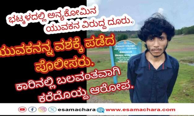 Case Registerd/ ಭಟ್ಕಳದಲ್ಲಿ  ಬಲವಂತವಾಗಿ ಯುವತಿಯನ್ನ ಕರೆದೊಯ್ದ ಆರೋಪ: ಅನ್ಯ ಕೋಮಿನ ಯುವಕ ವಶಕ್ಕೆ.