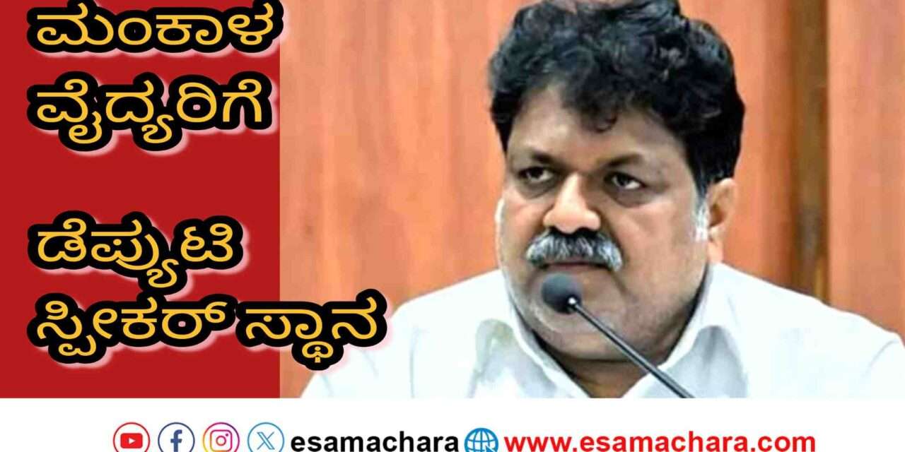 Deputy Speaker/ ಡೆಪ್ಯುಟಿ ಸ್ಪೀಕರ್ ಸ್ಥಾನಕ್ಕೆ ಮಂಕಾಳ ವೈದ್ಯ. ಮೀನುಗಾರ ಸಮುದಾಯದ ಅಸಮಧಾನ ತಣಿಸುವ ಪ್ರಯತ್ನ.